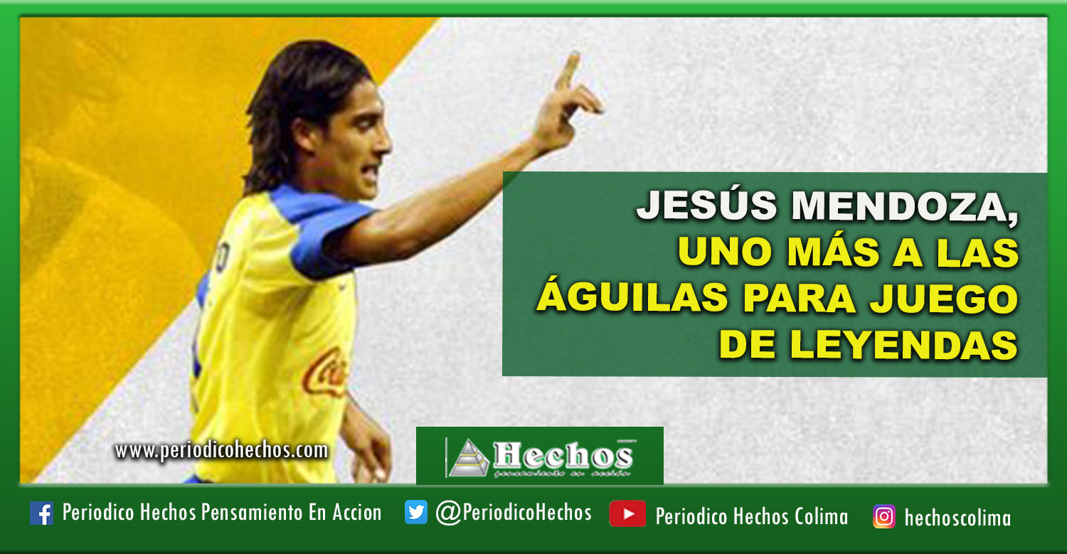 JESÚS MENDOZA, UNO MÁS A LAS ÁGUILAS PARA JUEGO DE LEYENDAS – Periodico  hechos