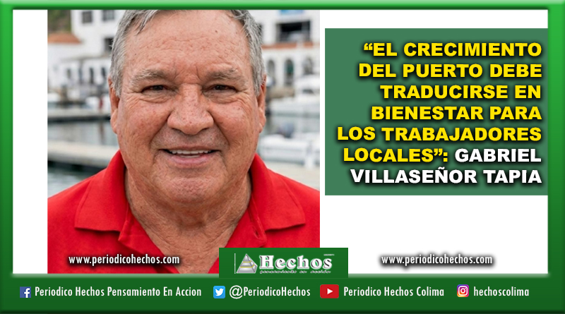 “EL CRECIMIENTO DEL PUERTO DEBE TRADUCIRSE EN BIENESTAR PARA LOS TRABAJADORES LOCALES”: GABRIEL VILLASEÑOR TAPIA